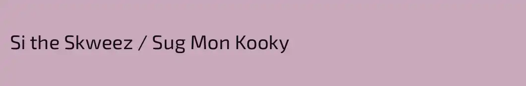Si the Skweez / Sug Mon Kooky